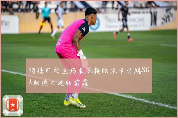 阿德巴约全场表现抢眼末节对飚SGA助热火逆转雷霆