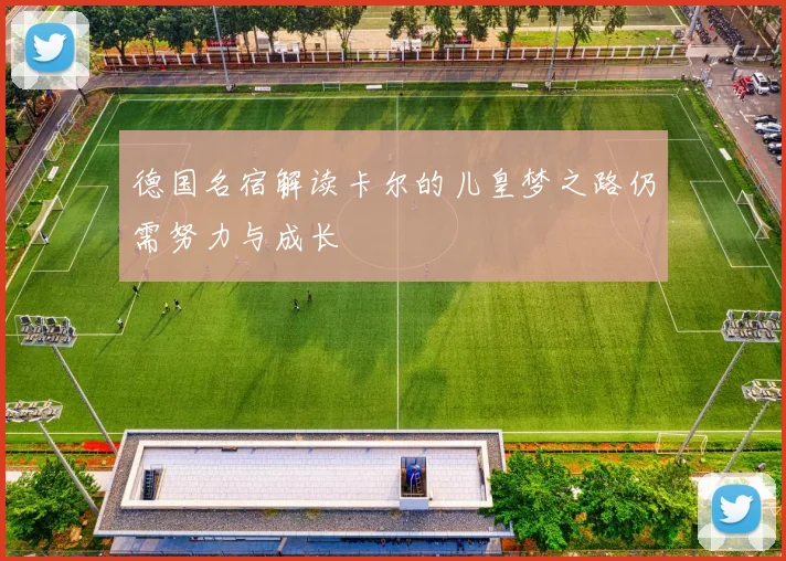 德国名宿解读卡尔的儿皇梦之路仍需努力与成长