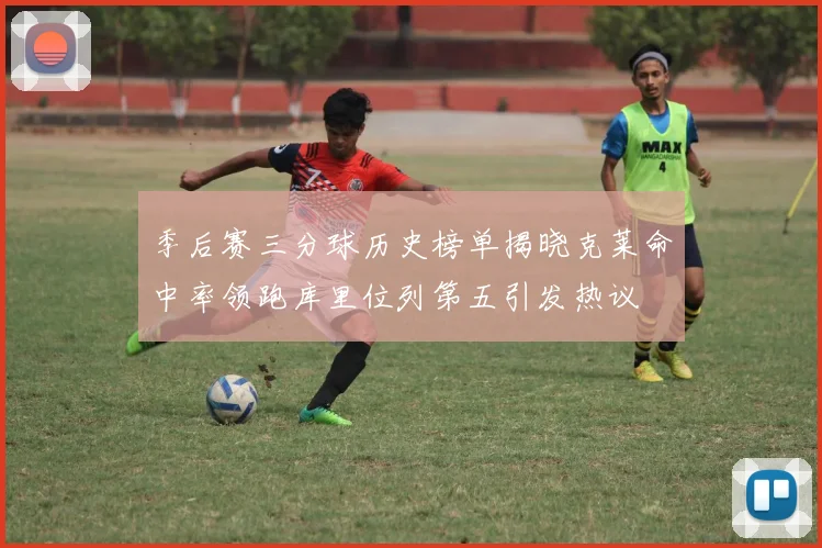 季后赛三分球历史榜单揭晓克莱命中率领跑库里位列第五引发热议