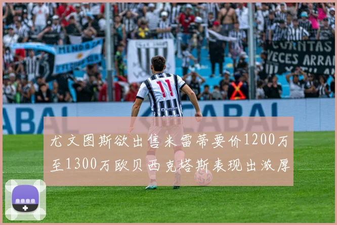 尤文图斯欲出售米雷蒂要价1200万至1300万欧贝西克塔斯表现出浓厚兴趣