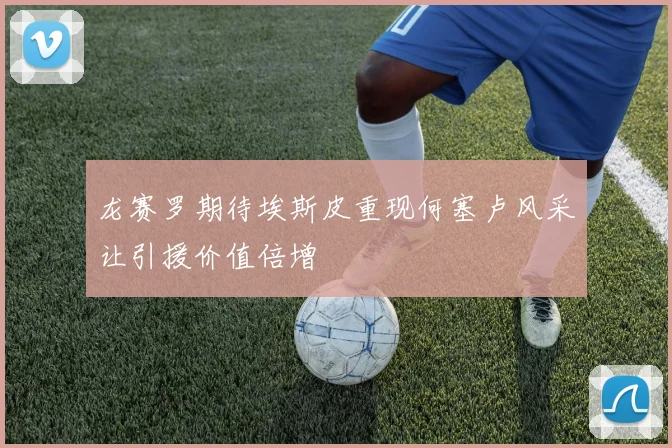 龙赛罗期待埃斯皮重现何塞卢风采让引援价值倍增