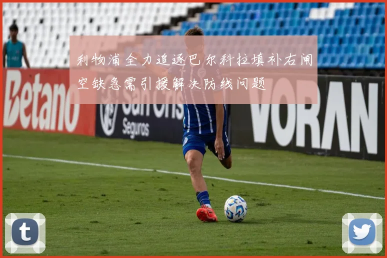 利物浦全力追逐巴尔科拉填补右闸空缺急需引援解决防线问题
